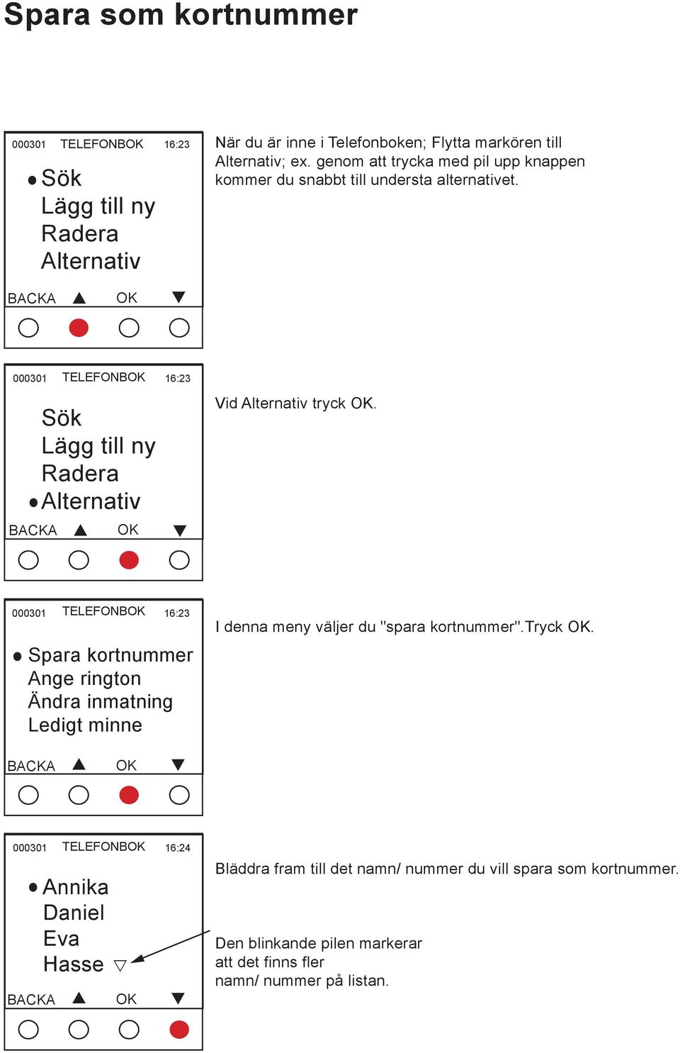 000301 TELEFONBOK 16:23 Sök Lägg till ny Radera Alternativ BACKA OK Vid Alternativ tryck OK.