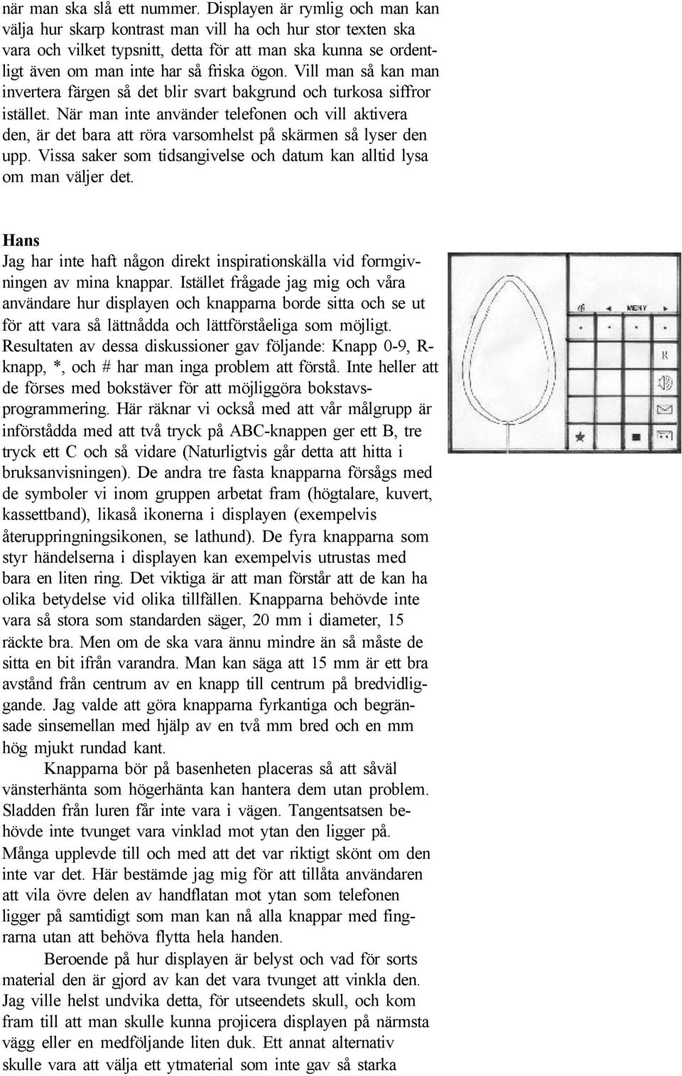 Vill man så kan man invertera färgen så det blir svart bakgrund och turkosa siffror istället.