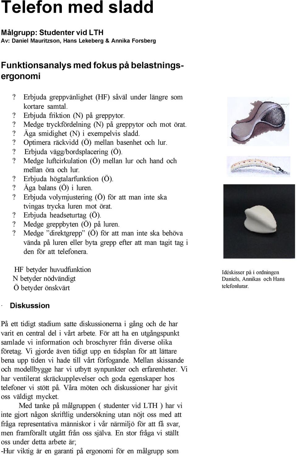 ? Optimera räckvidd (Ö) mellan basenhet och lur.? Erbjuda vägg/bordsplacering (Ö).? Medge luftcirkulation (Ö) mellan lur och hand och mellan öra och lur.? Erbjuda högtalarfunktion (Ö).