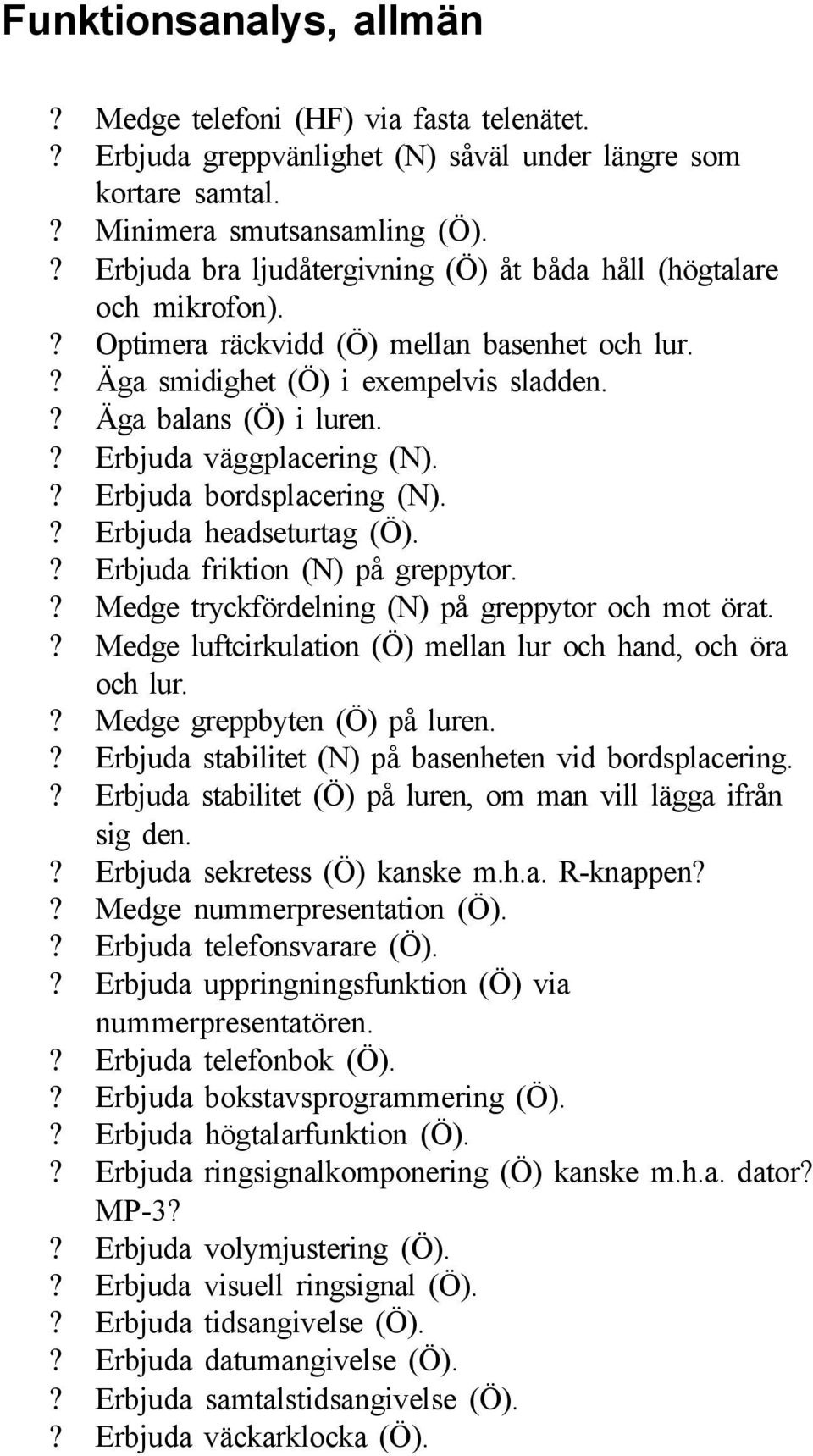 ? Erbjuda väggplacering (N).? Erbjuda bordsplacering (N).? Erbjuda headseturtag (Ö).? Erbjuda friktion (N) på greppytor.? Medge tryckfördelning (N) på greppytor och mot örat.