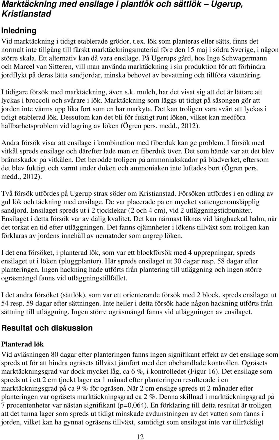 På Ugerups gård, hos Inge Schwagermann och Marcel van Sitteren, vill man använda marktäckning i sin produktion för att förhindra jordflykt på deras lätta sandjordar, minska behovet av bevattning och