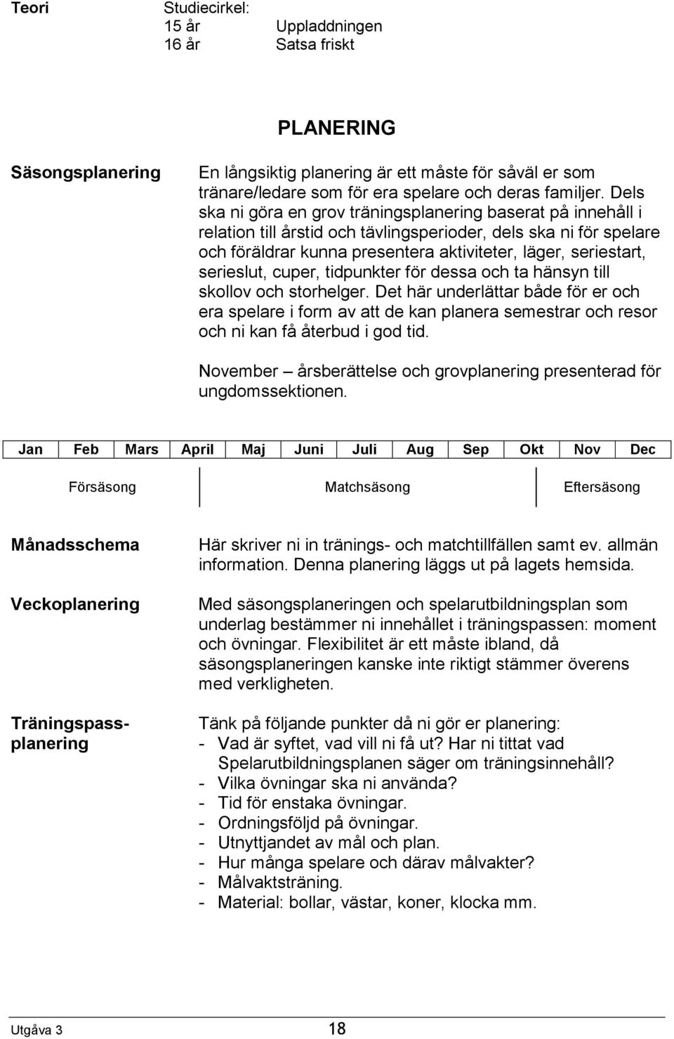 serieslut, cuper, tidpunkter för dessa och ta hänsyn till skollov och storhelger.