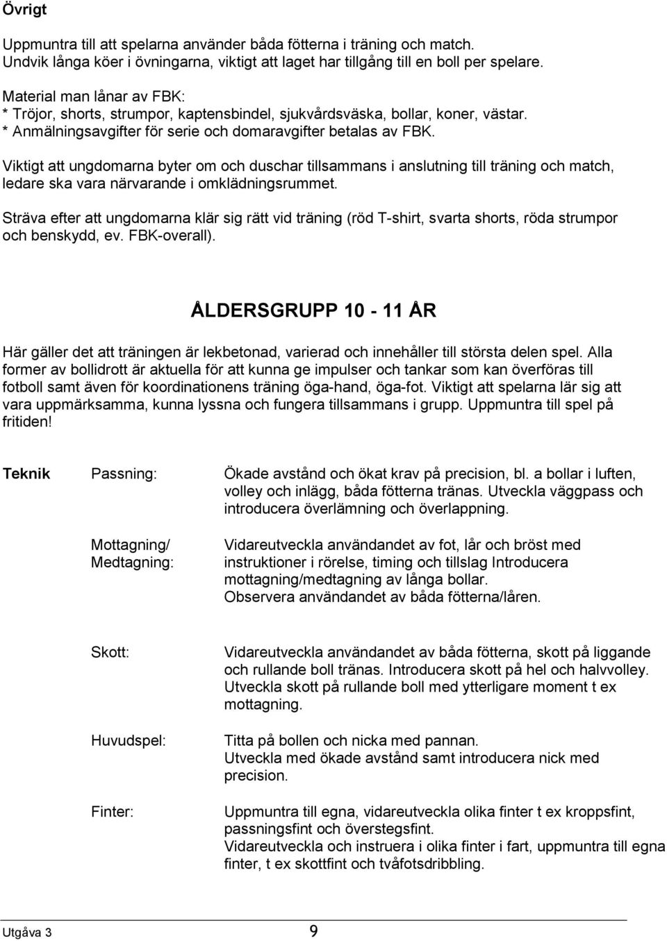 Viktigt att ungdomarna byter om och duschar tillsammans i anslutning till träning och match, ledare ska vara närvarande i omklädningsrummet.