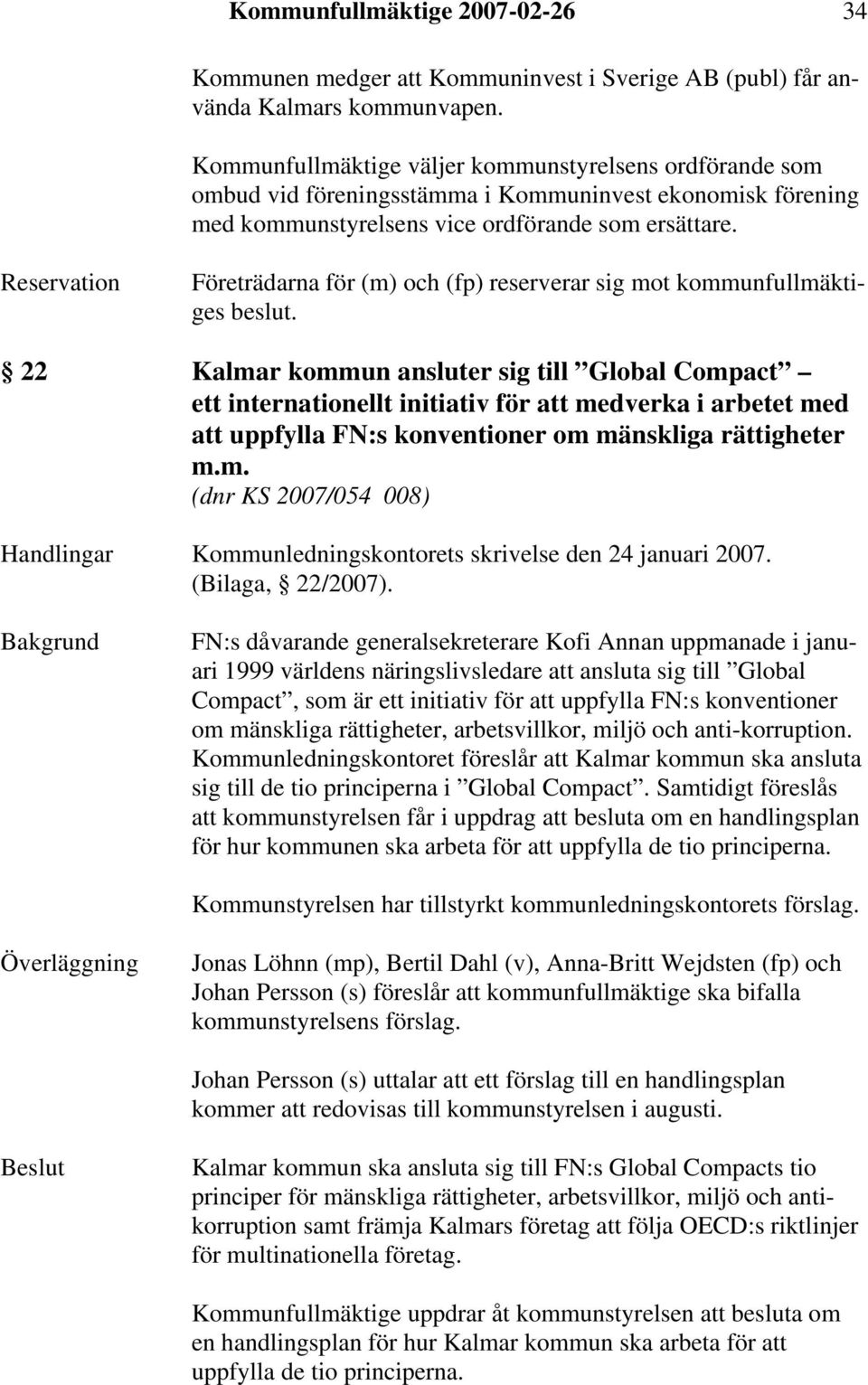 Reservation Företrädarna för (m) och (fp) reserverar sig mot kommunfullmäktiges beslut.