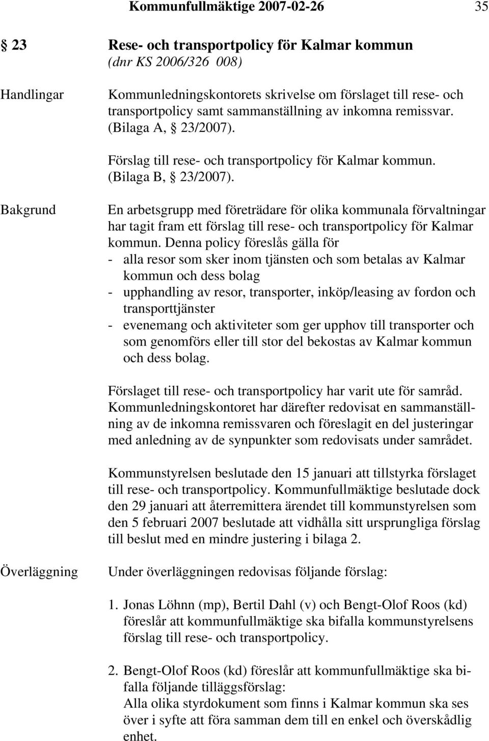 Bakgrund En arbetsgrupp med företrädare för olika kommunala förvaltningar har tagit fram ett förslag till rese- och transportpolicy för Kalmar kommun.