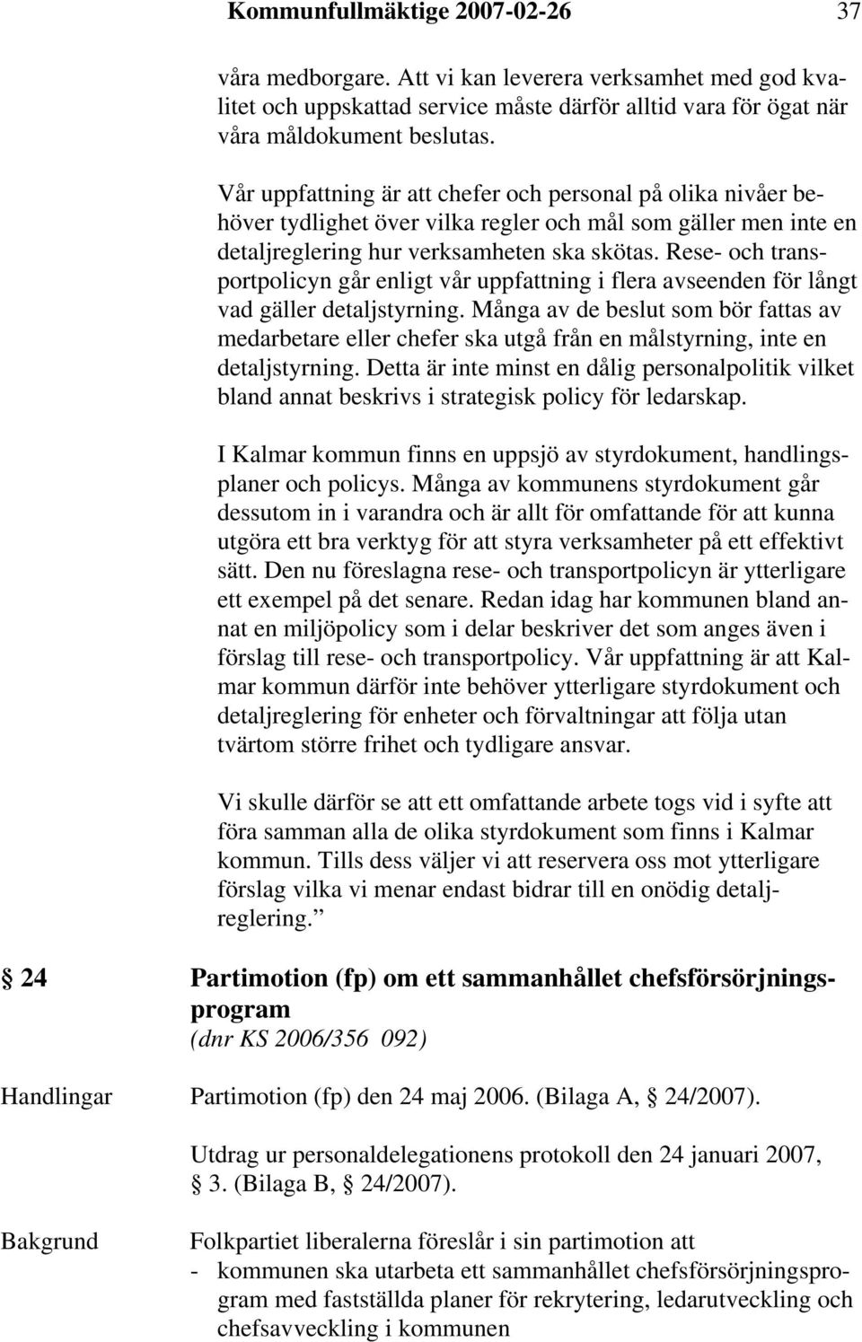 Rese- och transportpolicyn går enligt vår uppfattning i flera avseenden för långt vad gäller detaljstyrning.