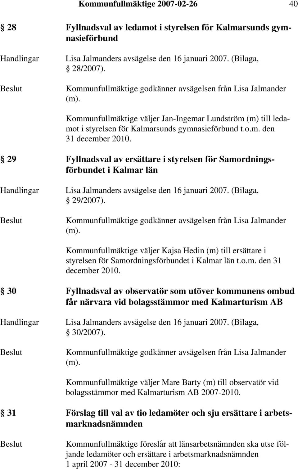 29 Fyllnadsval av ersättare i styrelsen för Samordningsförbundet i Kalmar län Handlingar Lisa Jalmanders avsägelse den 16 januari 2007. (Bilaga, 29/2007).