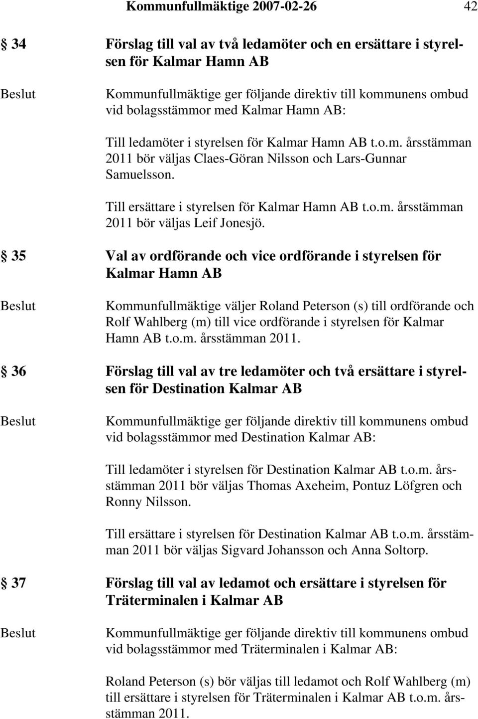35 Val av ordförande och vice ordförande i styrelsen för Kalmar Hamn AB Kommunfullmäktige väljer Roland Peterson (s) till ordförande och Rolf Wahlberg (m) till vice ordförande i styrelsen för Kalmar