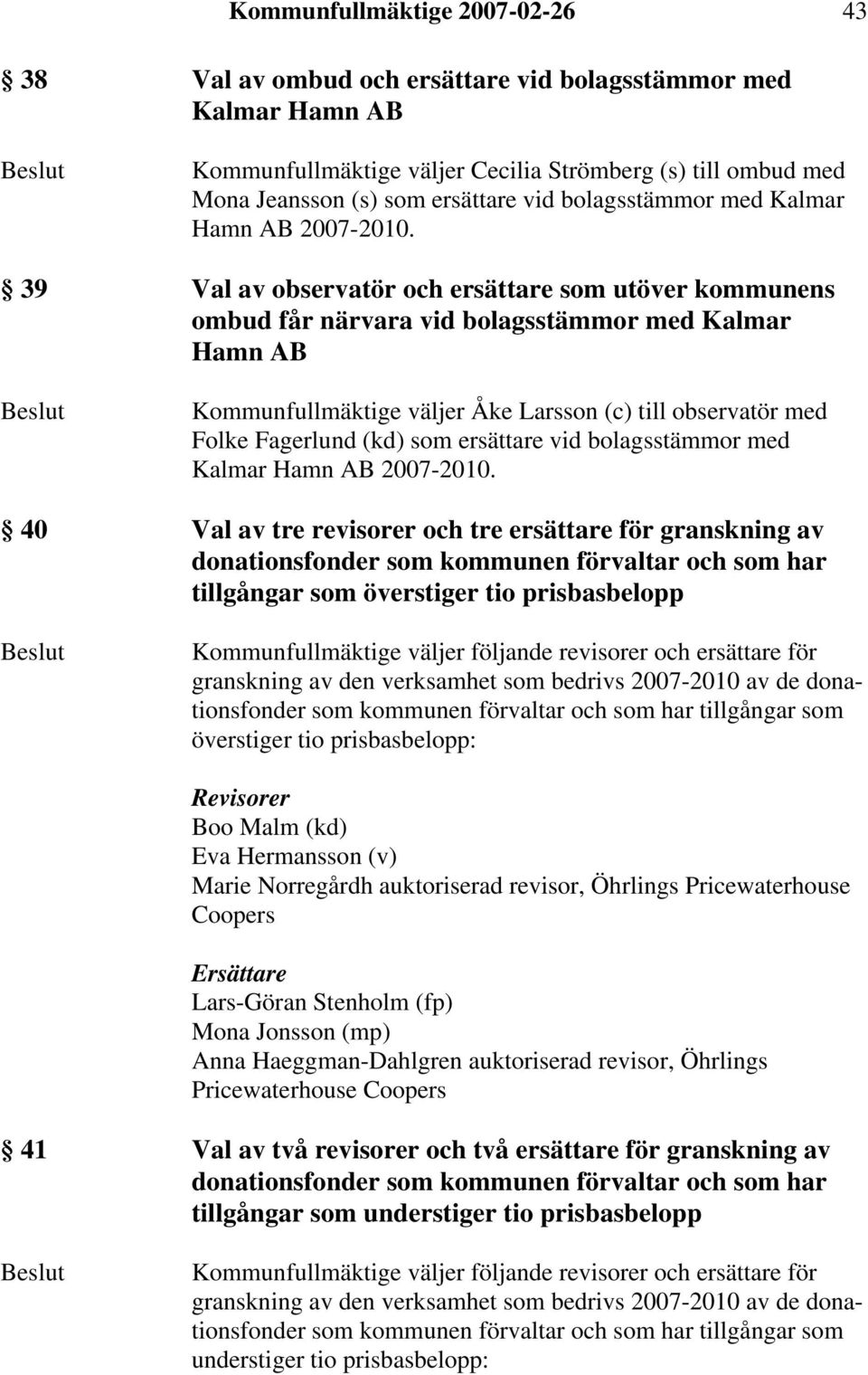 39 Val av observatör och ersättare som utöver kommunens ombud får närvara vid bolagsstämmor med Kalmar Hamn AB Kommunfullmäktige väljer Åke Larsson (c) till observatör med Folke Fagerlund (kd) som