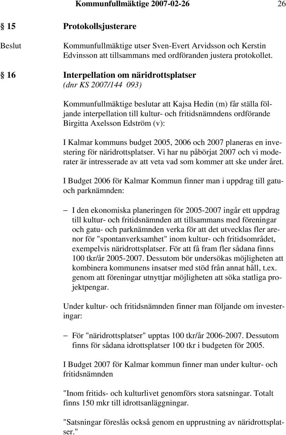 Axelsson Edström (v): I Kalmar kommuns budget 2005, 2006 och 2007 planeras en investering för näridrottsplatser.