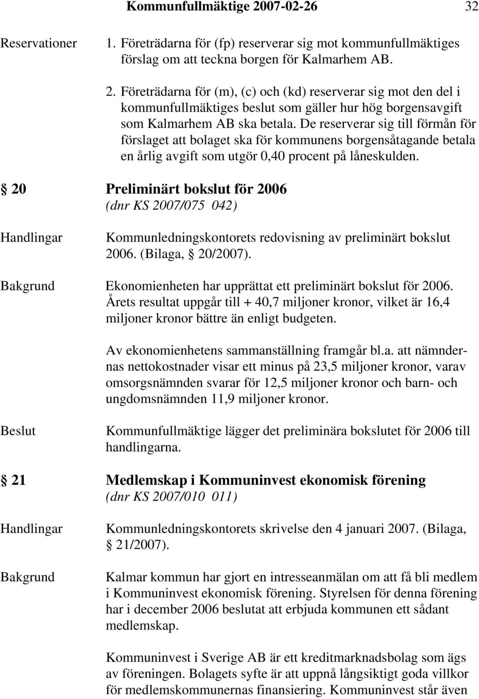 20 Preliminärt bokslut för 2006 (dnr KS 2007/075 042) Handlingar Kommunledningskontorets redovisning av preliminärt bokslut 2006. (Bilaga, 20/2007).