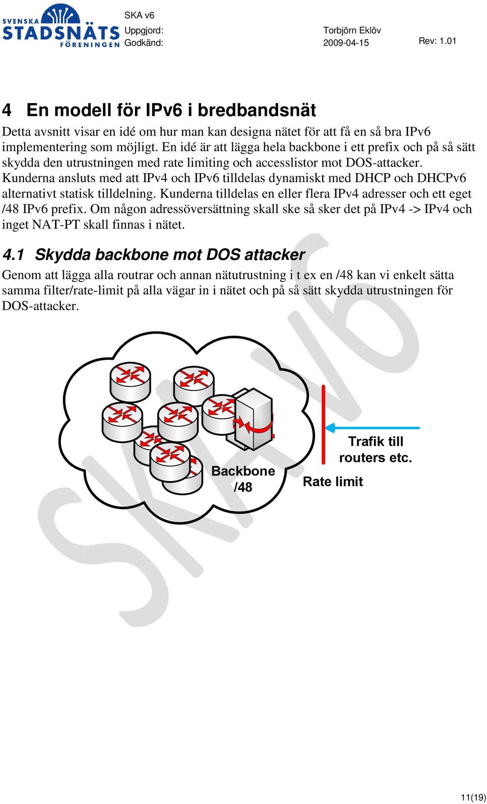 Kunderna ansluts med att IPv4 och IPv6 tilldelas dynamiskt med DHCP och DHCPv6 alternativt statisk tilldelning. Kunderna tilldelas en eller flera IPv4 adresser och ett eget /48 IPv6 prefix.