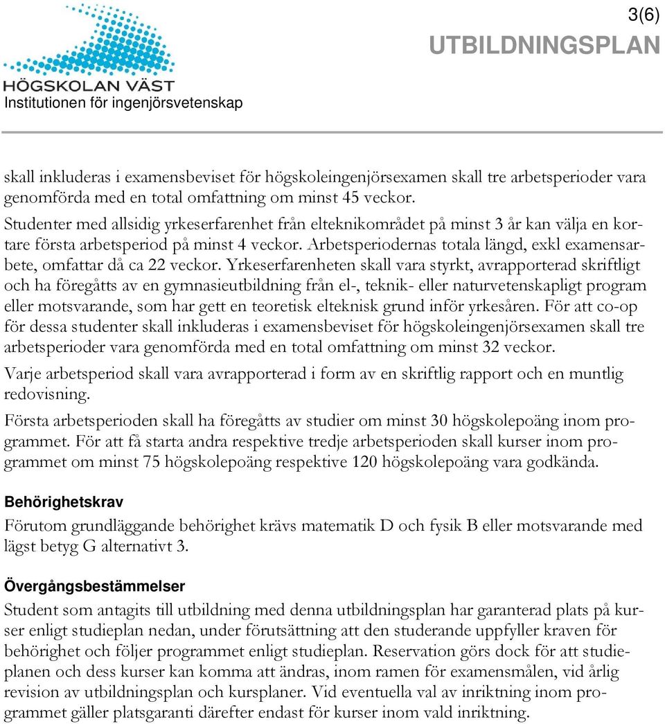 Arbetsperiodernas totala längd, exkl examensarbete, omfattar då ca 22 veckor.