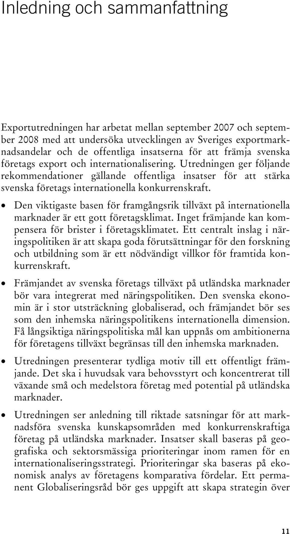 Den viktigaste basen för framgångsrik tillväxt på internationella marknader är ett gott företagsklimat. Inget främjande kan kompensera för brister i företagsklimatet.