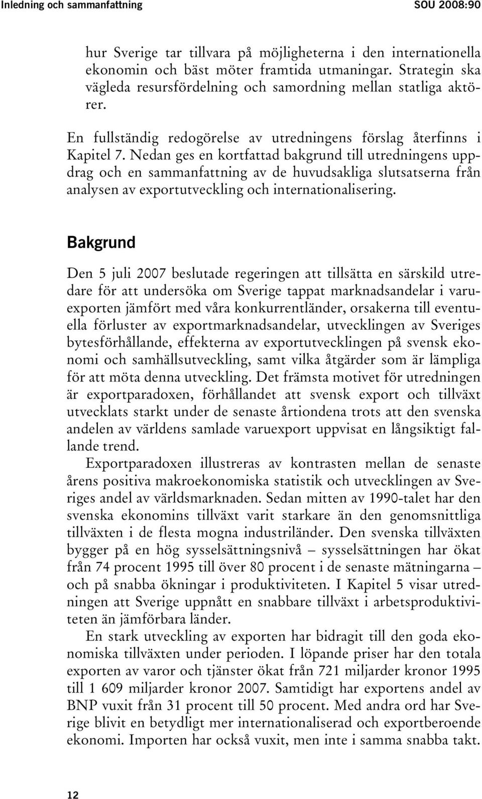Nedan ges en kortfattad bakgrund till utredningens uppdrag och en sammanfattning av de huvudsakliga slutsatserna från analysen av exportutveckling och internationalisering.
