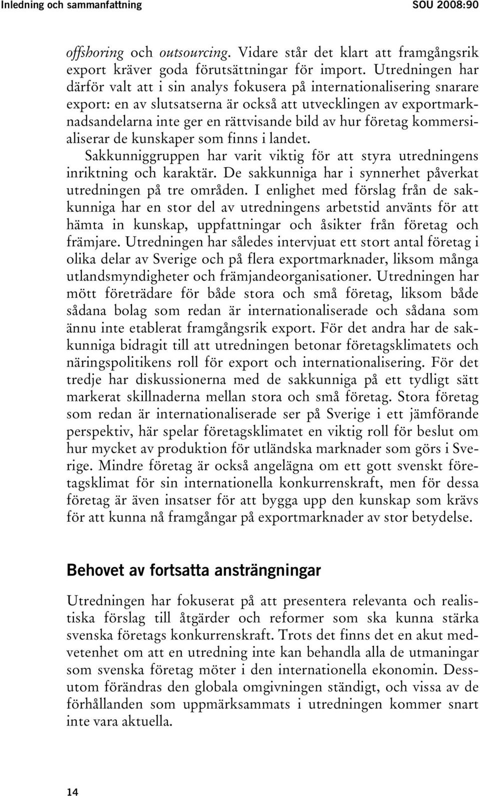 hur företag kommersialiserar de kunskaper som finns i landet. Sakkunniggruppen har varit viktig för att styra utredningens inriktning och karaktär.
