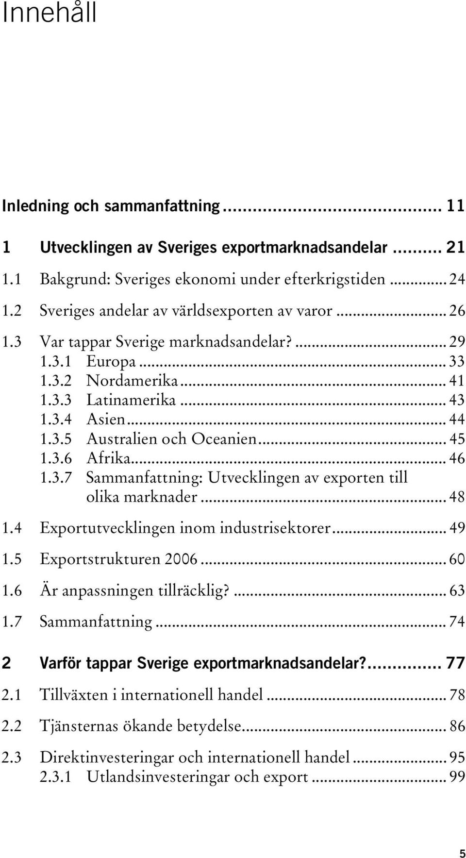 .. 45 1.3.6 Afrika... 46 1.3.7 Sammanfattning: Utvecklingen av exporten till olika marknader... 48 1.4 Exportutvecklingen inom industrisektorer... 49 1.5 Exportstrukturen 2006... 60 1.