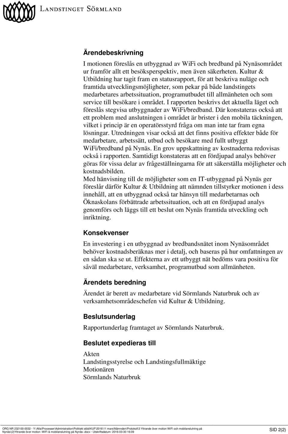 allmänheten och som service till besökare i området. I rapporten beskrivs det aktuella läget och föreslås stegvisa utbyggnader av WiFi/bredband.