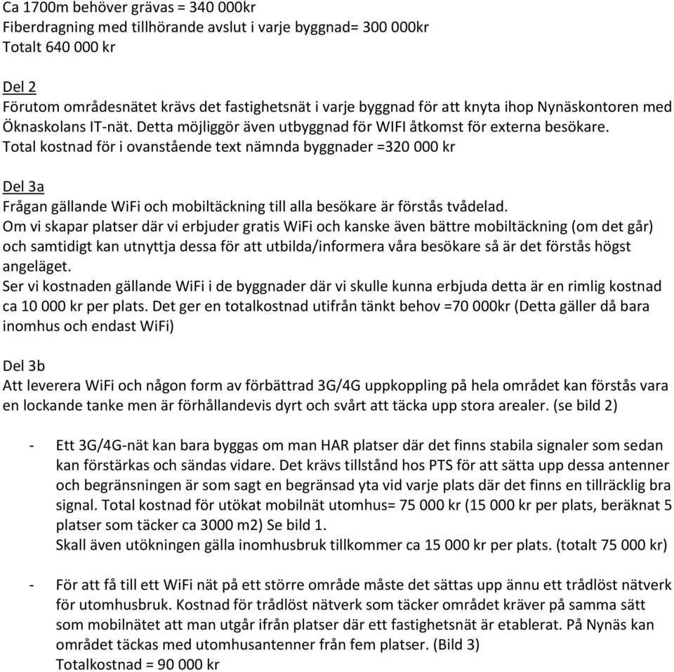 Total kostnad för i ovanstående text nämnda byggnader =320 000 kr Del 3a Frågan gällande WiFi och mobiltäckning till alla besökare är förstås tvådelad.