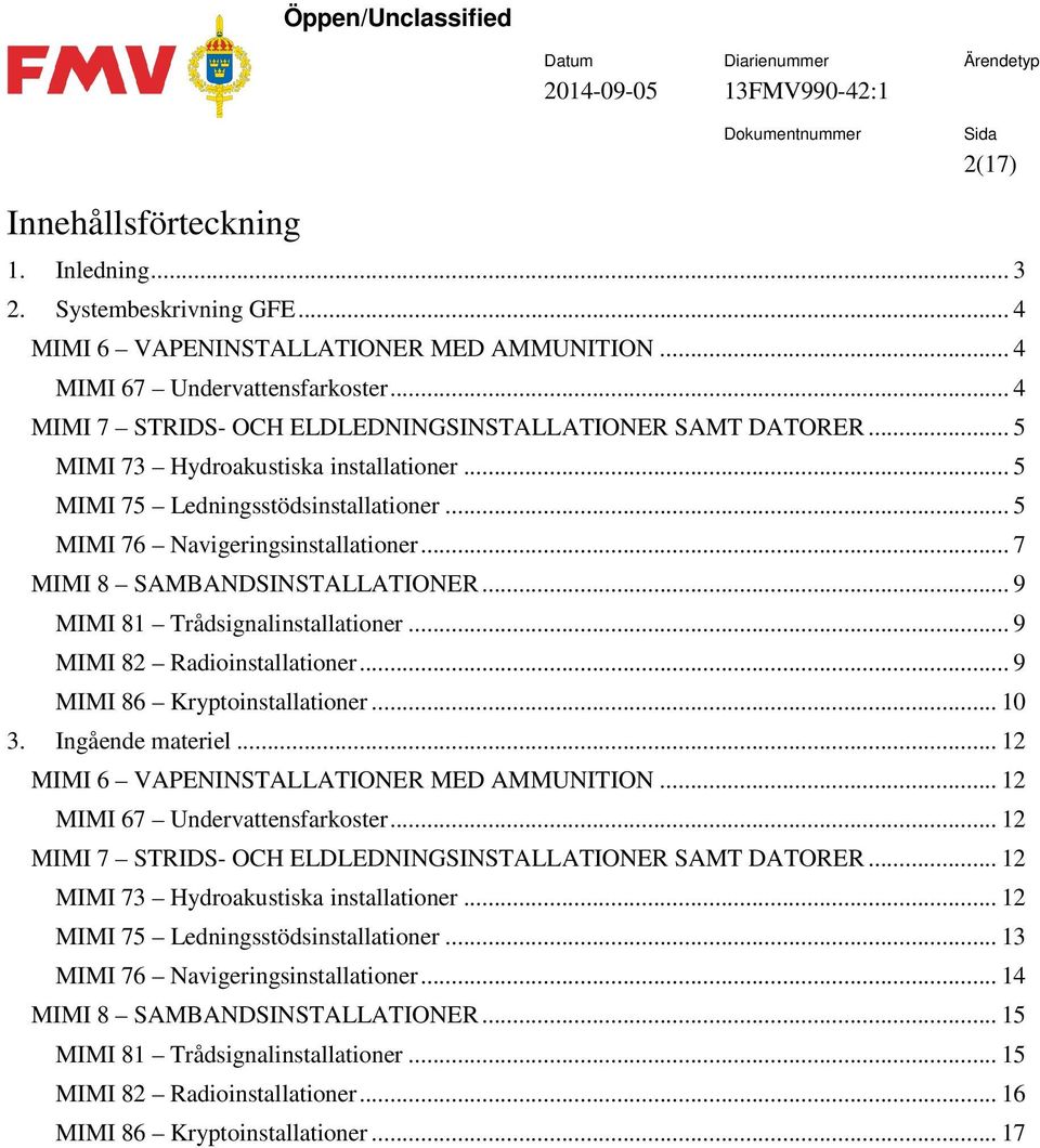 .. 7 MIMI 8 SAMBANDSINSTALLATIONER... 9 MIMI 81 Trådsignalinstallationer... 9 MIMI 82 Radioinstallationer... 9 MIMI 86 Kryptoinstallationer... 10 3.... 12 MIMI 6 VAPENINSTALLATIONER MED AMMUNITION.