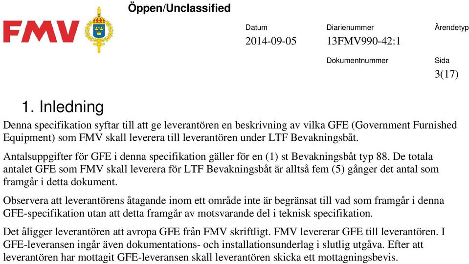 Antalsuppgifter för GFE i denna specifikation gäller för en (1) st Bevakningsbåt typ 88.