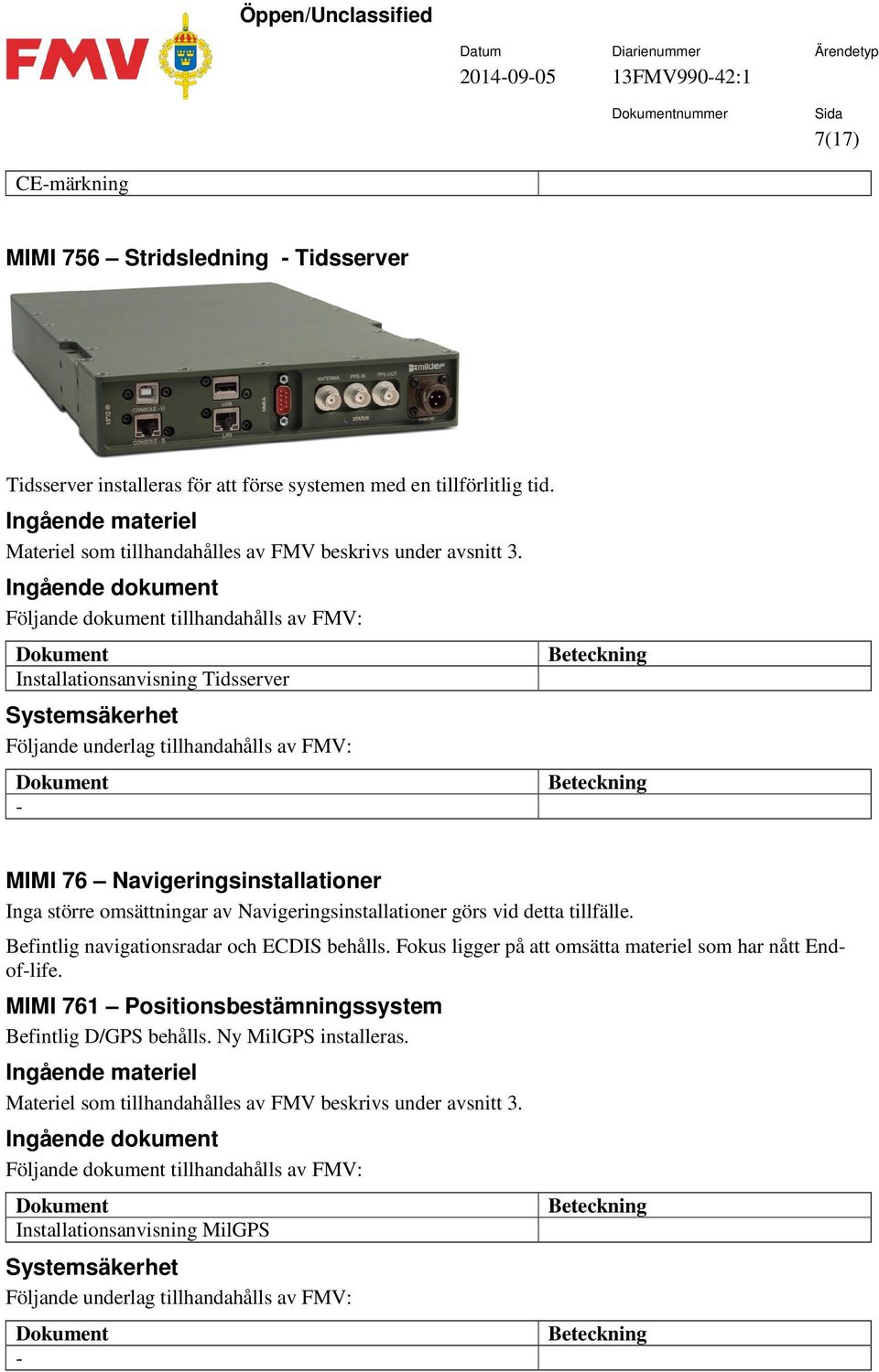 Navigeringsinstallationer görs vid detta tillfälle. Befintlig navigationsradar och ECDIS behålls.