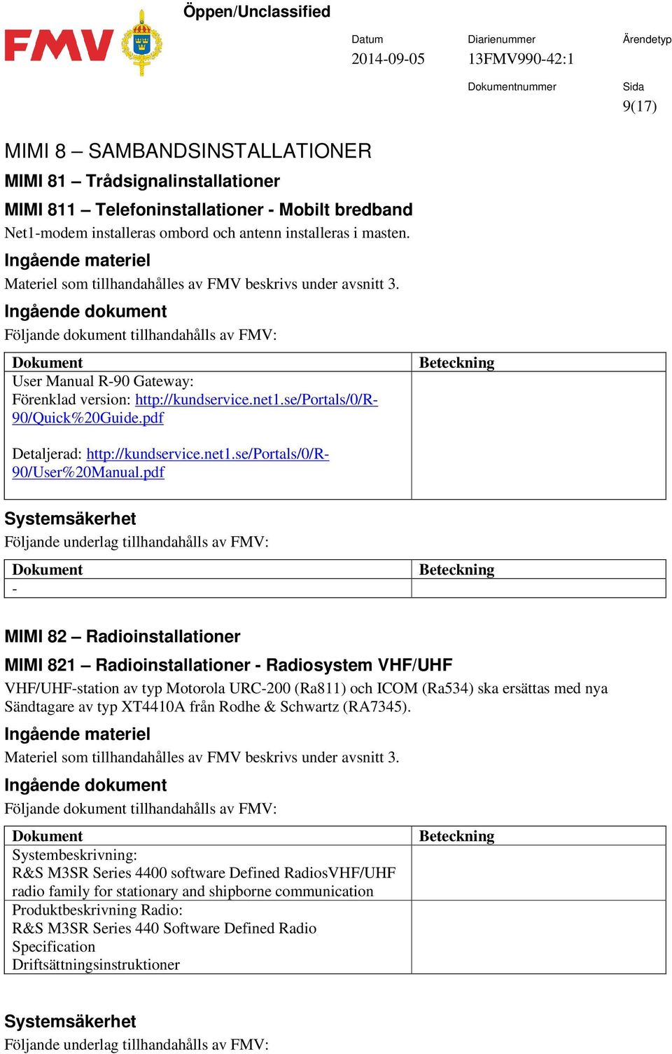 pdf MIMI 82 Radioinstallationer MIMI 821 Radioinstallationer Radiosystem VHF/UHF VHF/UHFstation av typ Motorola URC200 (Ra811) och ICOM (Ra534) ska ersättas med nya Sändtagare av typ XT4410A från