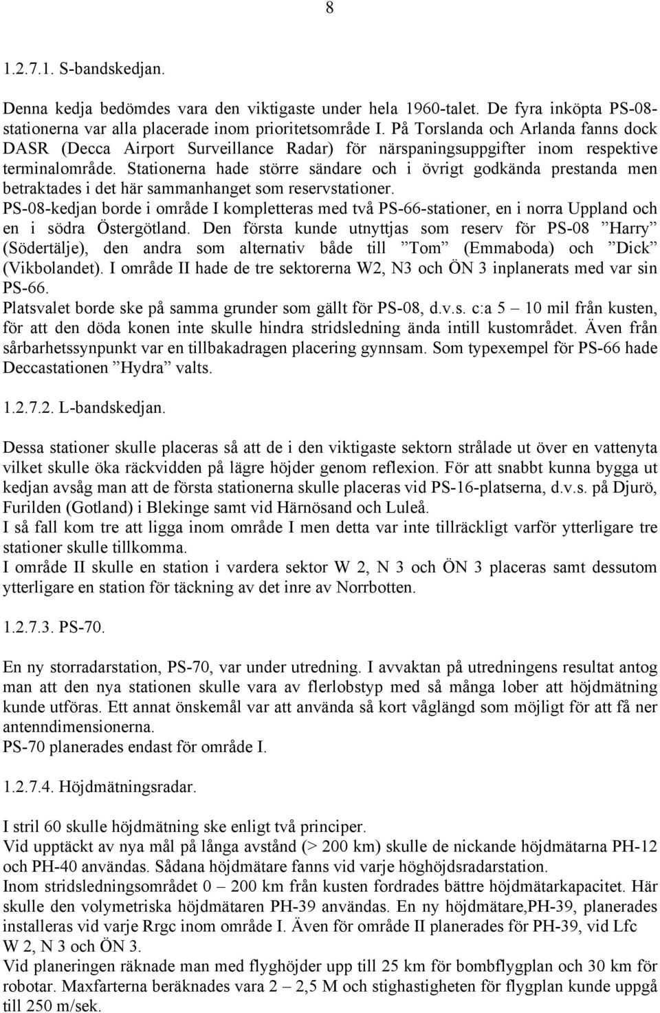 Stationerna hade större sändare och i övrigt godkända prestanda men betraktades i det här sammanhanget som reservstationer.