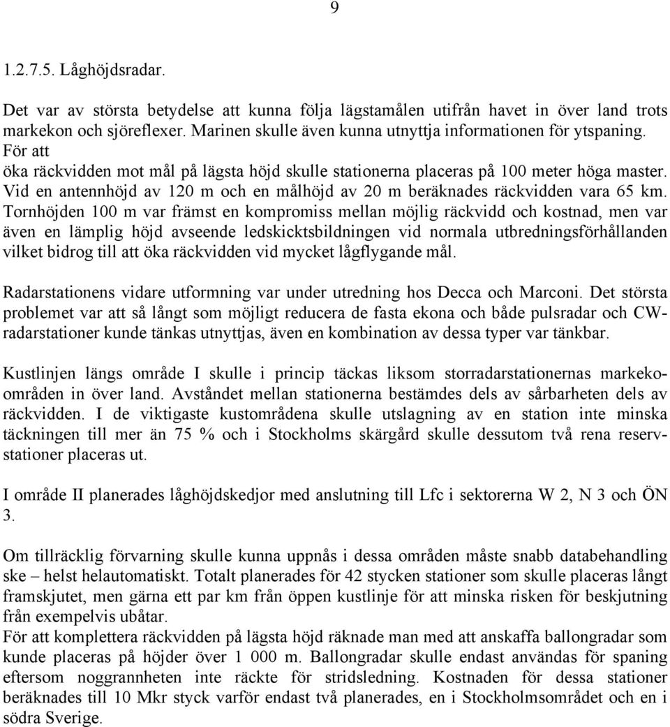 Vid en antennhöjd av 120 m och en målhöjd av 20 m beräknades räckvidden vara 65 km.