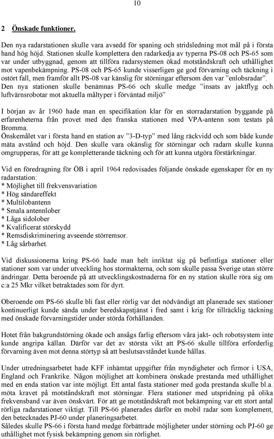 PS-08 och PS-65 kunde visserligen ge god förvarning och täckning i ostört fall, men framför allt PS-08 var känslig för störningar eftersom den var enlobsradar.