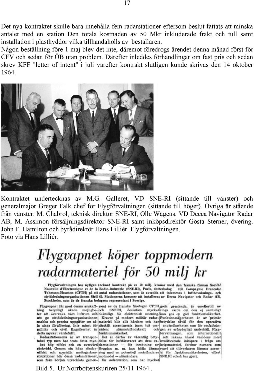 Därefter inleddes förhandlingar om fast pris och sedan skrev KFF "letter of intent" i juli varefter kontrakt slutligen kunde skrivas den 14 oktober 1964. Kontraktet undertecknas av M.G.