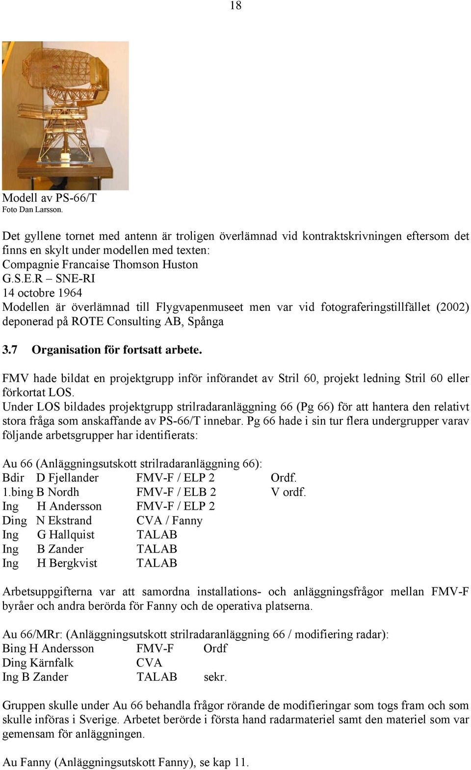 R SNE-RI 14 octobre 1964 Modellen är överlämnad till Flygvapenmuseet men var vid fotograferingstillfället (2002) deponerad på ROTE Consulting AB, Spånga 3.7 Organisation för fortsatt arbete.