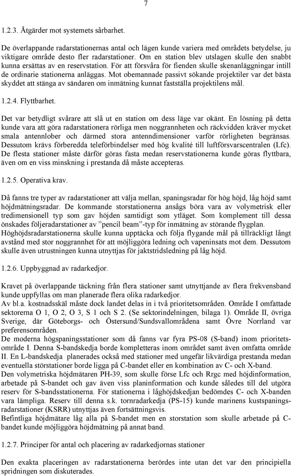 Mot obemannade passivt sökande projektiler var det bästa skyddet att stänga av sändaren om inmätning kunnat fastställa projektilens mål. 1.2.4. Flyttbarhet.