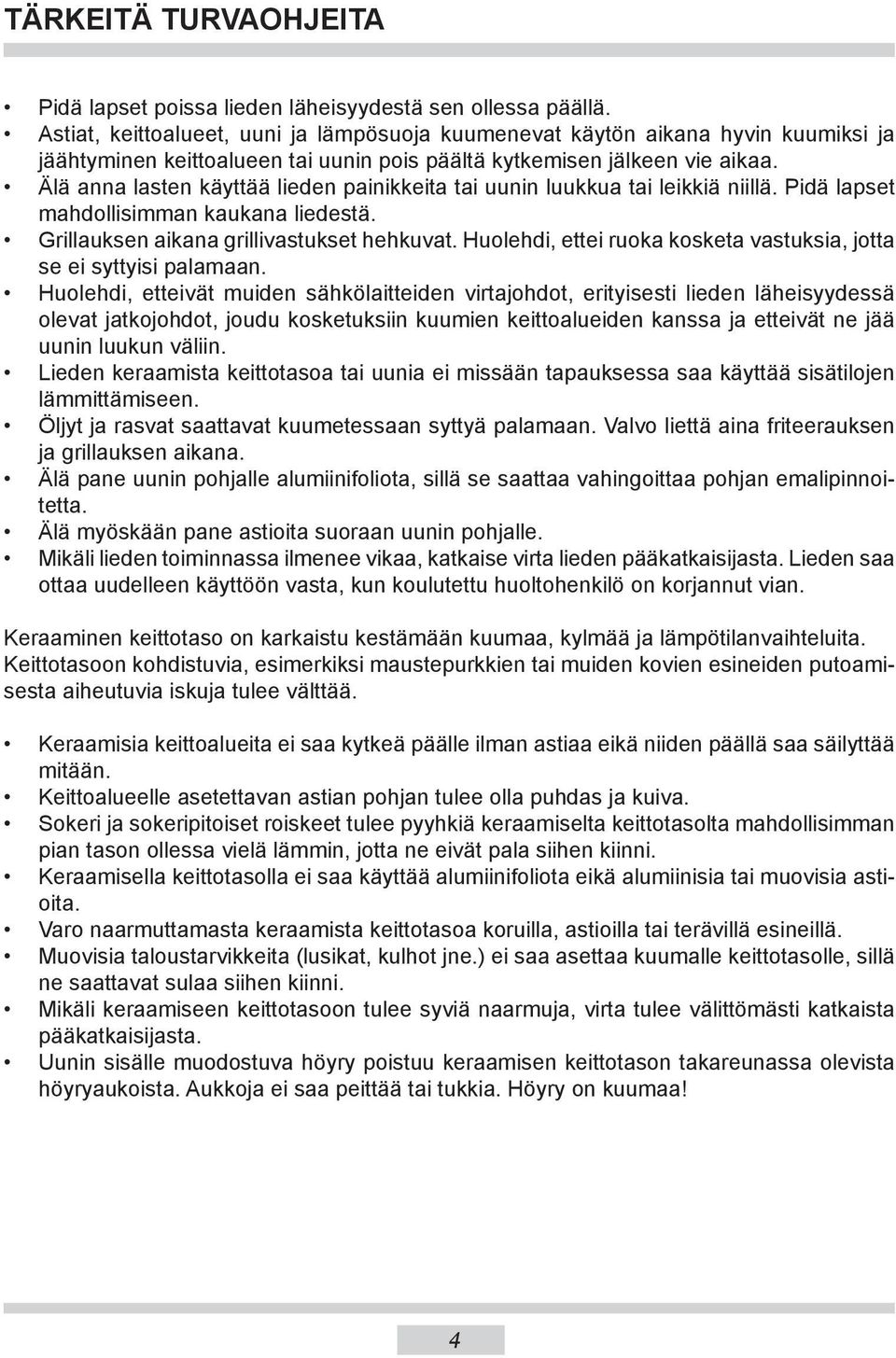 Älä anna lasten käyttää lieden painikkeita tai uunin luukkua tai leikkiä niillä. Pidä lapset mahdollisimman kaukana liedestä. Grillauksen aikana grillivastukset hehkuvat.