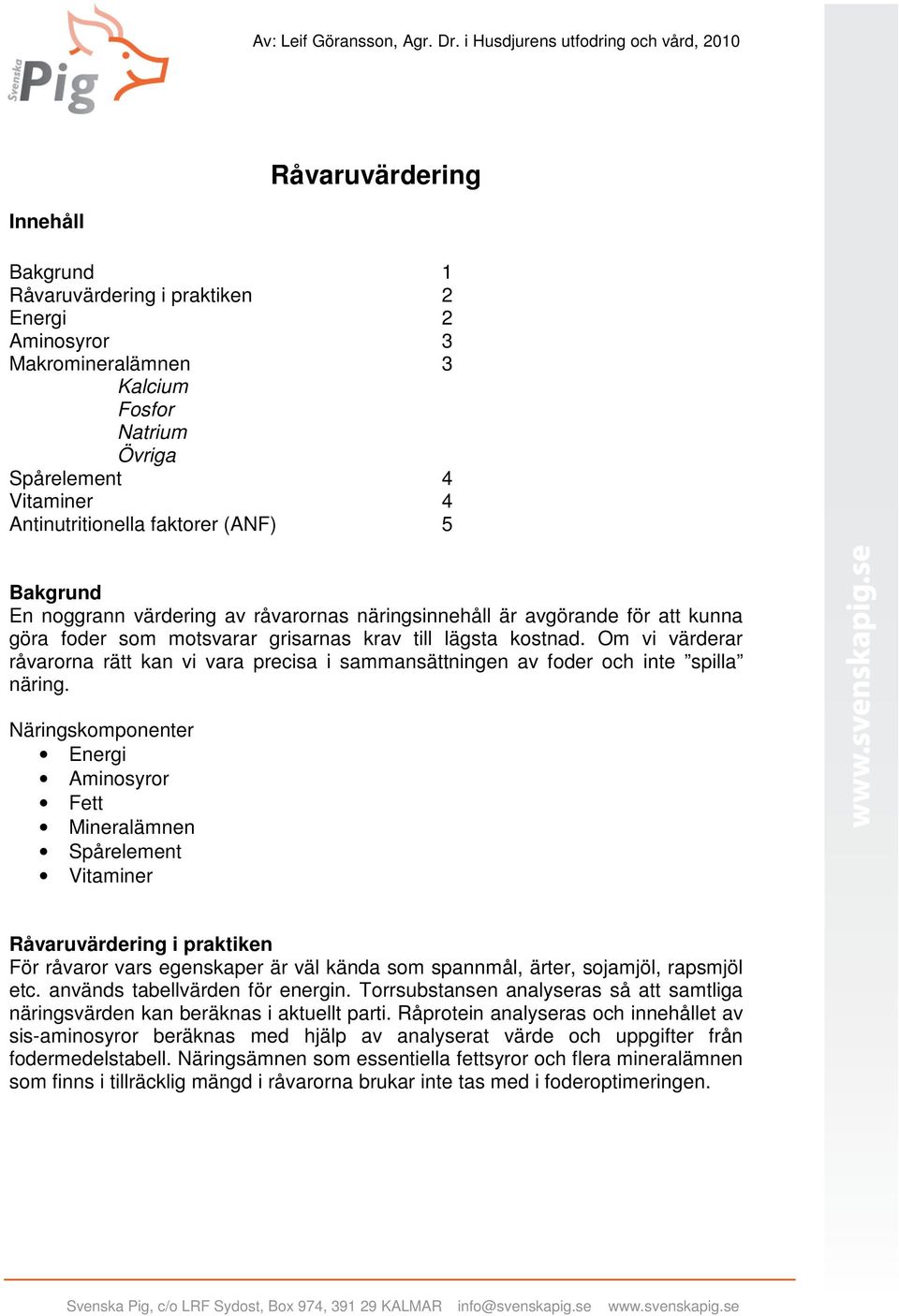 Om vi värderar råvarorna rätt kan vi vara precisa i sammansättningen av foder och inte spilla näring.