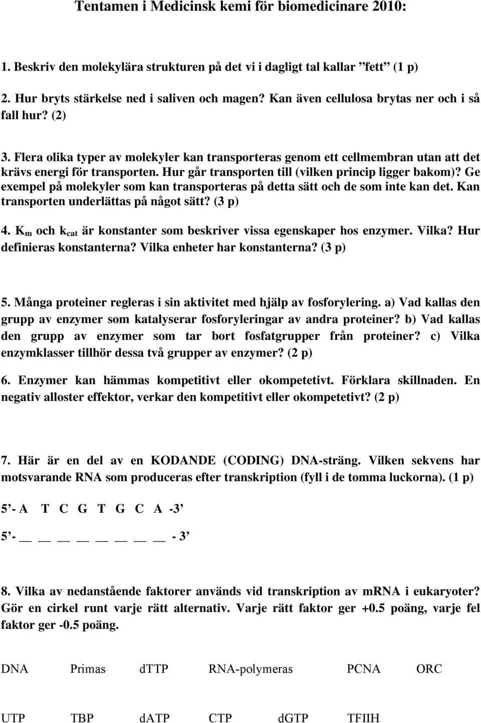 Hur går transporten till (vilken princip ligger bakom)? Ge exempel på molekyler som kan transporteras på detta sätt och de som inte kan det. Kan transporten underlättas på något sätt? (3 p) 4.