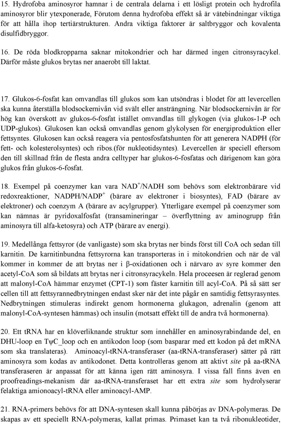 Därför måste glukos brytas ner anaerobt till laktat. 17.