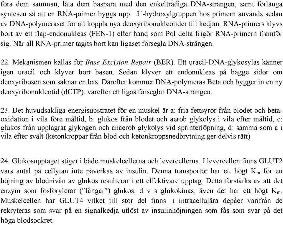 RNA-primers klyvs bort av ett flap-endonukleas (FEN-1) efter hand som Pol delta frigör RNA-primern framför sig. När all RNA-primer tagits bort kan ligaset försegla DNA-strängen. 22.