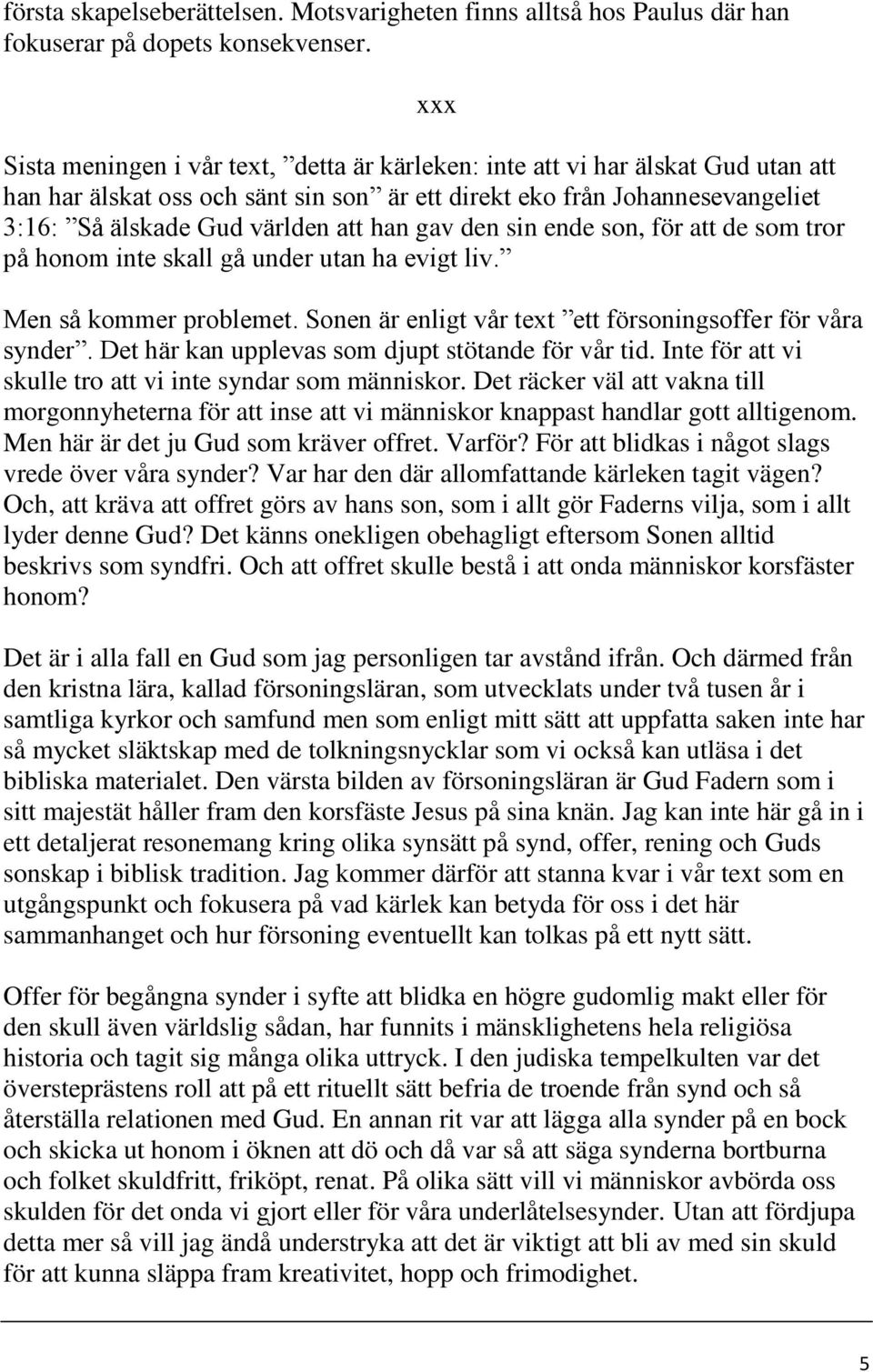 han gav den sin ende son, för att de som tror på honom inte skall gå under utan ha evigt liv. Men så kommer problemet. Sonen är enligt vår text ett försoningsoffer för våra synder.