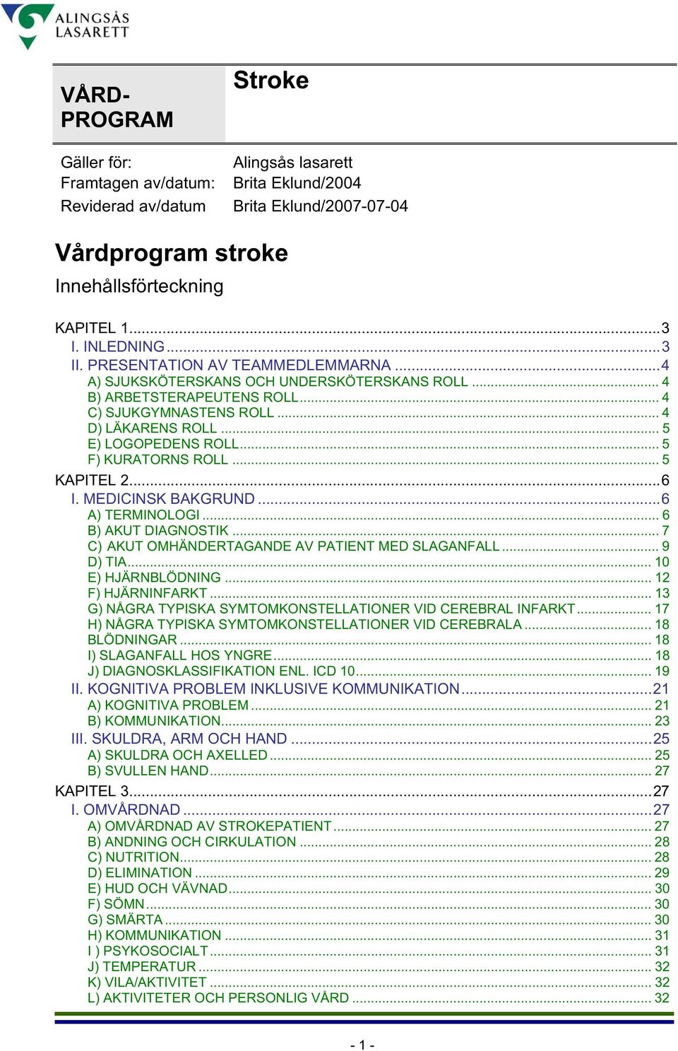 .. 5 F) KURATORNS ROLL... 5 KAPITEL 2...6 I. MEDICINSK BAKGRUND...6 A) TERMINOLOGI... 6 B) AKUT DIAGNOSTIK... 7 C) AKUT OMHÄNDERTAGANDE AV PATIENT MED SLAGANFALL... 9 D) TIA... 10 E) HJÄRNBLÖDNING.