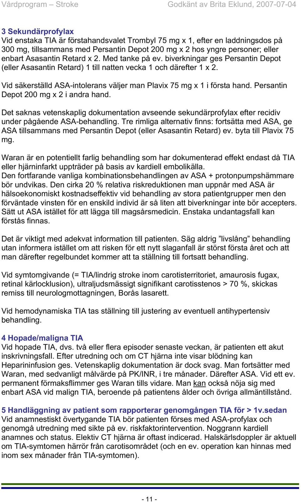 Persantin Depot 200 mg x 2 i andra hand. Det saknas vetenskaplig dokumentation avseende sekundärprofylax efter recidiv under pågående ASA-behandling.