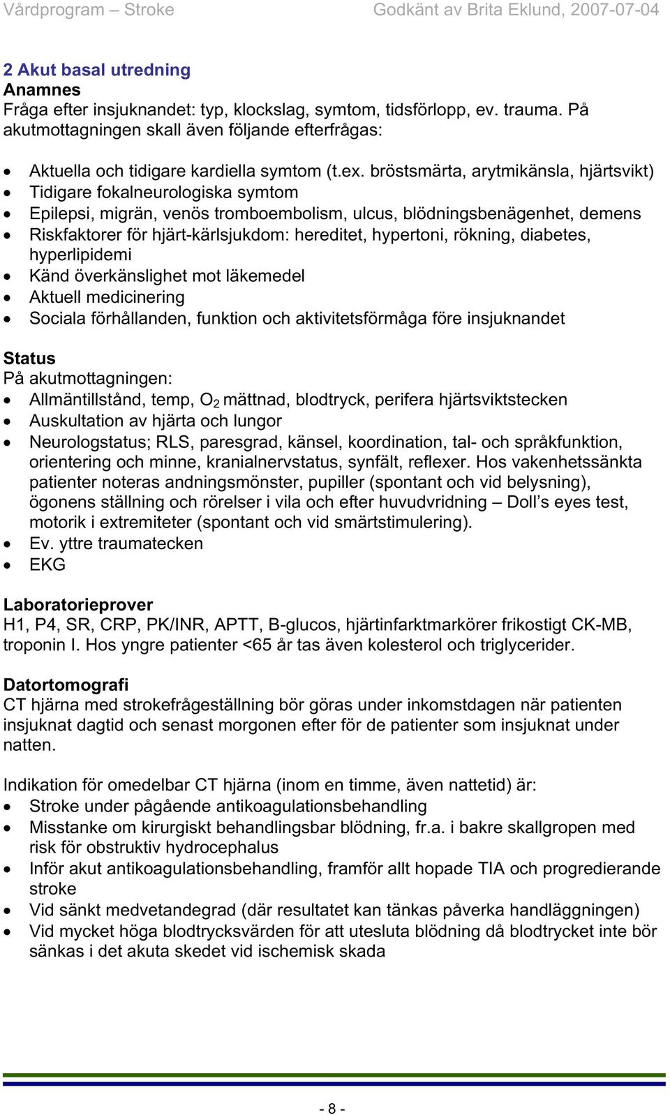 bröstsmärta, arytmikänsla, hjärtsvikt) Tidigare fokalneurologiska symtom Epilepsi, migrän, venös tromboembolism, ulcus, blödningsbenägenhet, demens Riskfaktorer för hjärt-kärlsjukdom: hereditet,