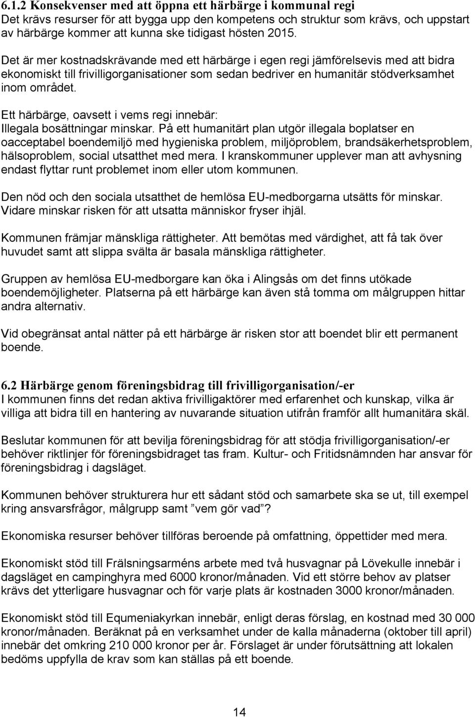 Ett härbärge, oavsett i vems regi innebär: Illegala bosättningar minskar.