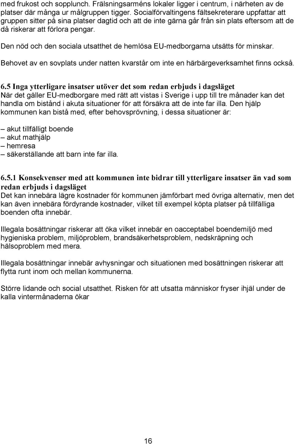 Den nöd och den sociala utsatthet de hemlösa EU-medborgarna utsätts för minskar. Behovet av en sovplats under natten kvarstår om inte en härbärgeverksamhet finns också. 6.