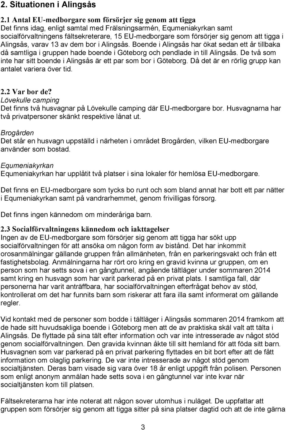 genom att tigga i Alingsås, varav 13 av dem bor i Alingsås. Boende i Alingsås har ökat sedan ett år tillbaka då samtliga i gruppen hade boende i Göteborg och pendlade in till Alingsås.