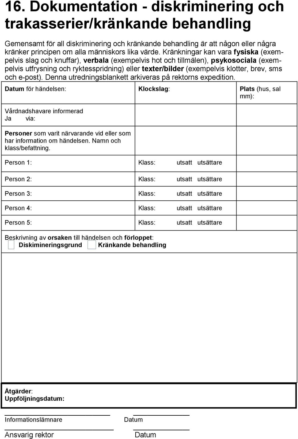 Kränkningar kan vara fysiska (exempelvis slag och knuffar), verbala (exempelvis hot och tillmälen), psykosociala (exempelvis utfrysning och ryktesspridning) eller texter/bilder (exempelvis klotter,