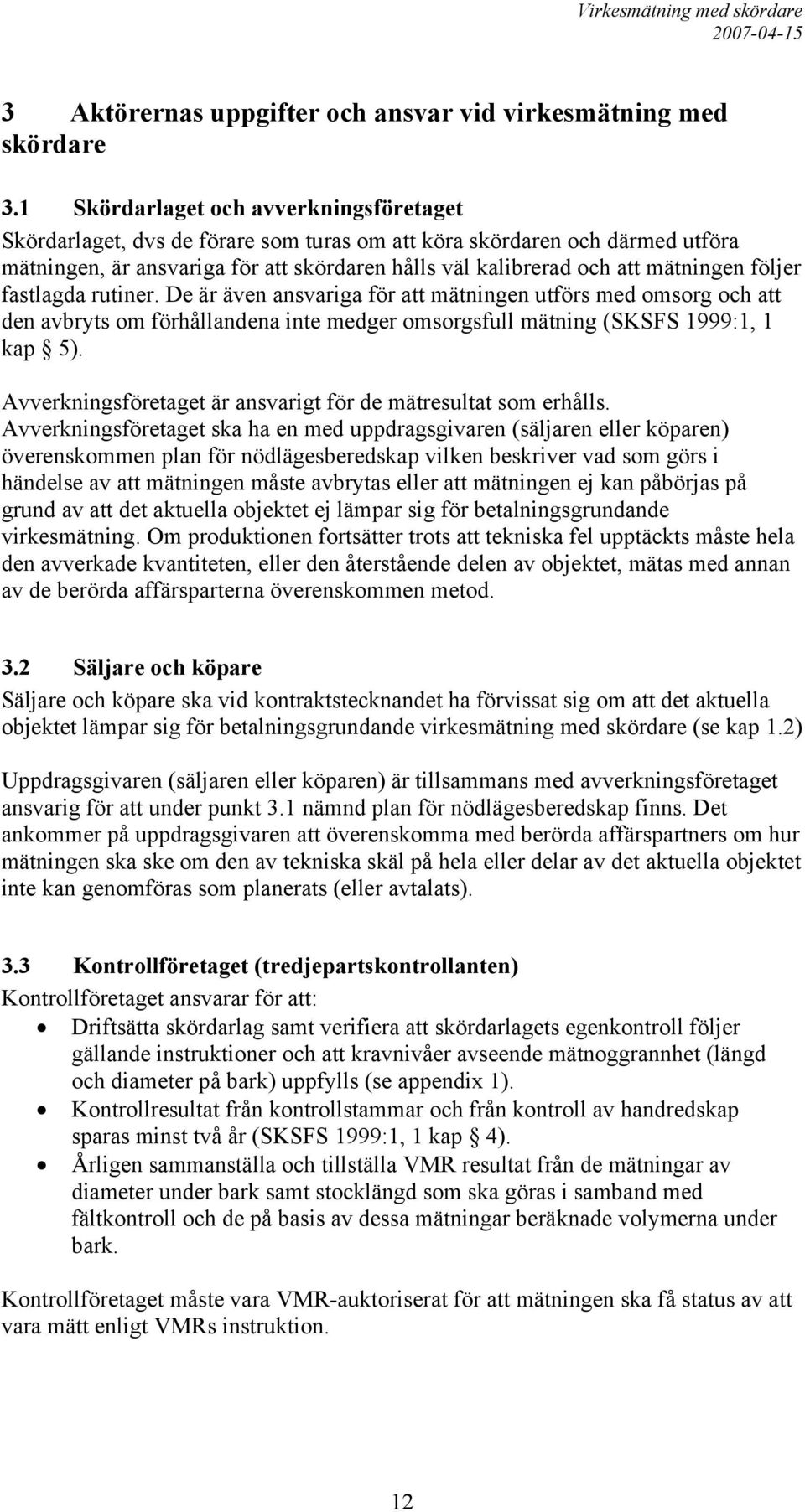 följer fastlagda rutiner. De är även ansvariga för att mätningen utförs med omsorg och att den avbryts om förhållandena inte medger omsorgsfull mätning (SKSFS 1999:1, 1 kap 5).