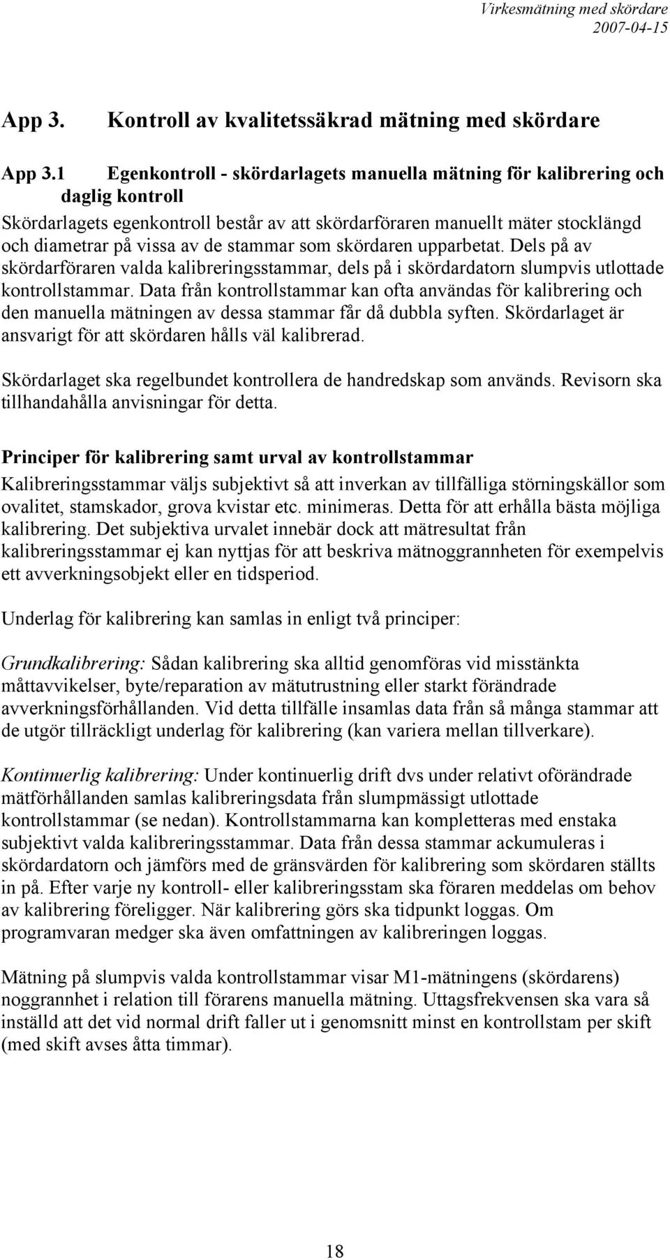 stammar som skördaren upparbetat. Dels på av skördarföraren valda kalibreringsstammar, dels på i skördardatorn slumpvis utlottade kontrollstammar.