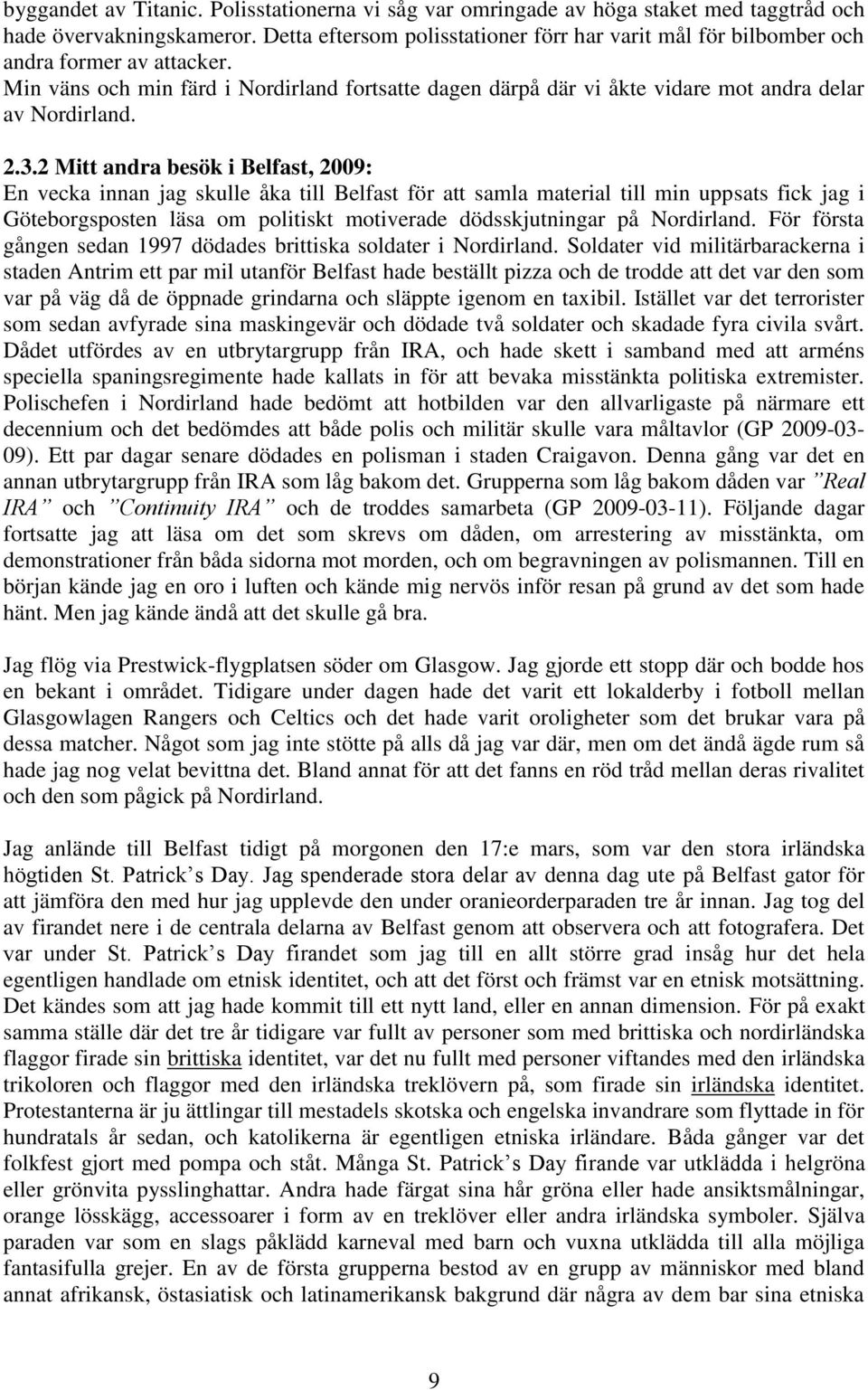 2.3.2 Mitt andra besök i Belfast, 2009: En vecka innan jag skulle åka till Belfast för att samla material till min uppsats fick jag i Göteborgsposten läsa om politiskt motiverade dödsskjutningar på