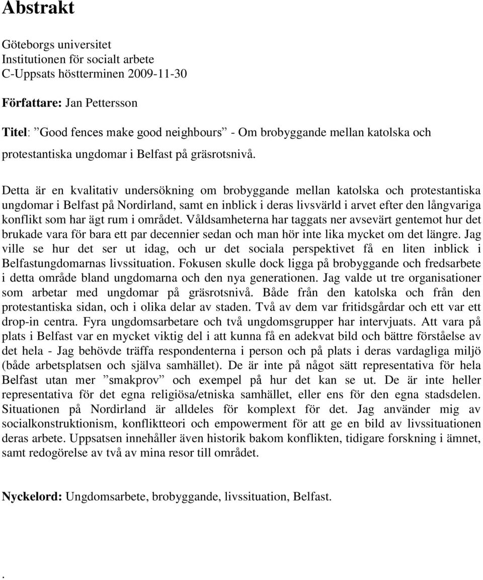 Detta är en kvalitativ undersökning om brobyggande mellan katolska och protestantiska ungdomar i Belfast på Nordirland, samt en inblick i deras livsvärld i arvet efter den långvariga konflikt som har